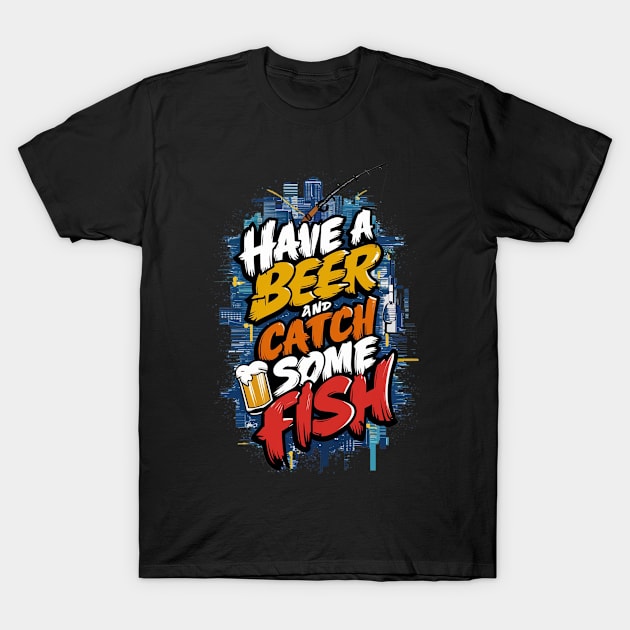 Have A Beer and catch some fish T-Shirt by UrbanBlend